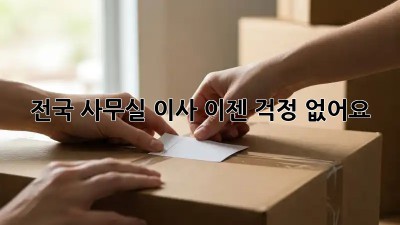 전국 사무실 이사, 이젠 걱정 없어요!