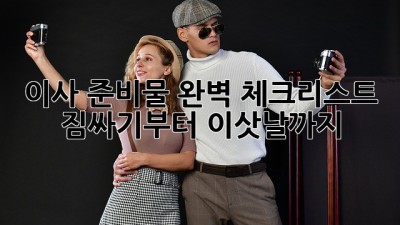 이사 준비물 완벽 체크리스트! 짐싸기부터 이삿날까지