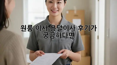 원룸 이사, 용달이사 후기가 궁금하다면?